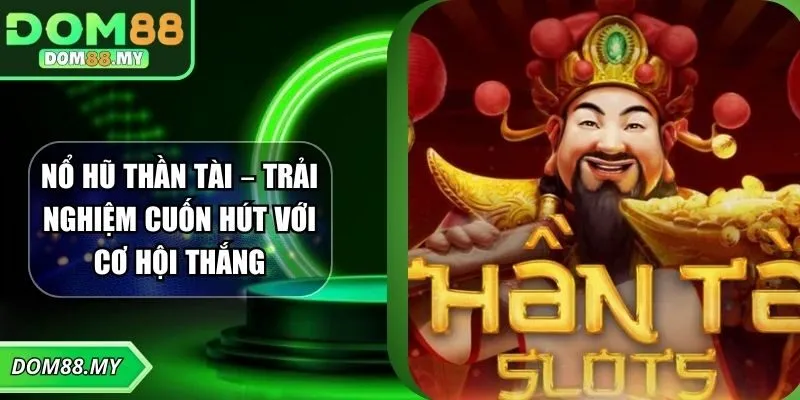 Nổ Hũ Thần Tài – Trải Nghiệm Cuốn Hút Với Cơ Hội Thắng
